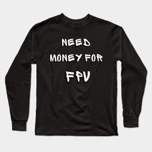 NEED MONEY FOR FPV Long Sleeve T-Shirt